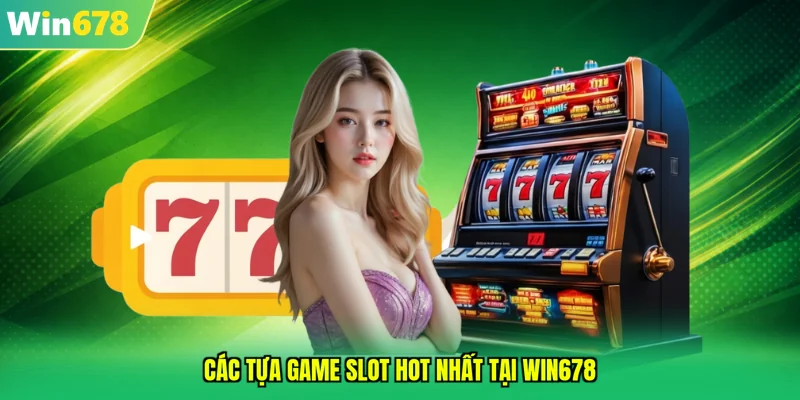 Các tựa game slot hot nhất tại WIN678