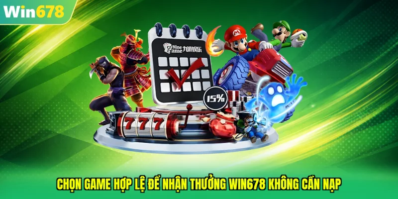 Chọn game hợp lệ để nhận thưởng WIN678 không cần nạp