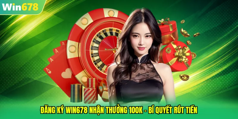 đăng ký WIN678 nhận thưởng 100K