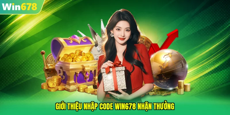 Giới thiệu nhập code WIN678 nhận thưởng