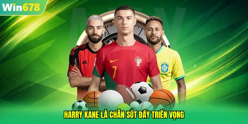 Harry Kane là chân sút đầy triển vọng