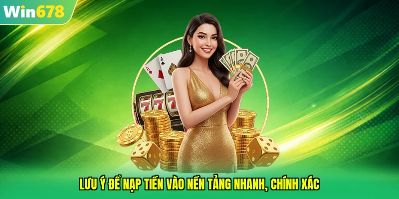Lưu ý để nạp tiền vào nền tảng nhanh, chính xác