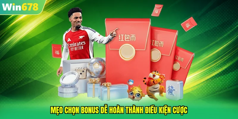 Mẹo chọn bonus dễ hoàn thành điều kiện cược