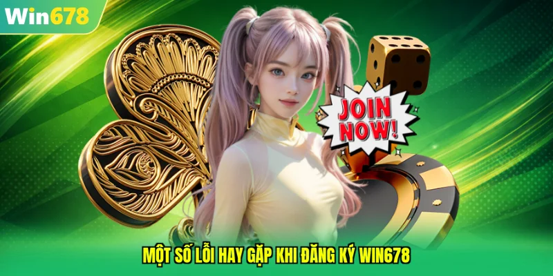 Một số lỗi hay gặp khi đăng ký WIN678