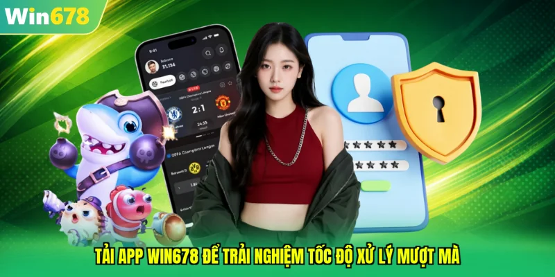 Tải app WIN678 để trải nghiệm tốc độ xử lý mượt mà