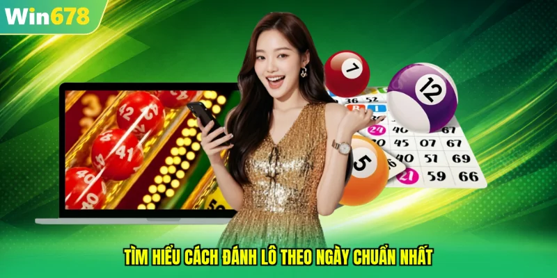 Tìm hiểu cách đánh lô theo ngày chuẩn nhất