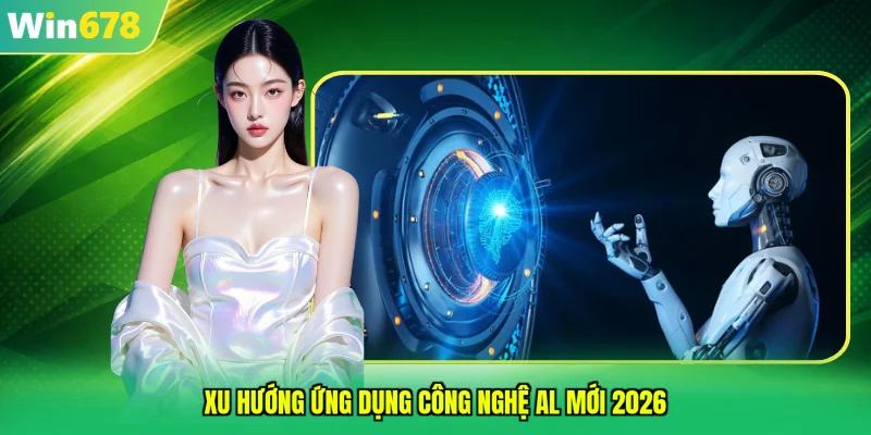 Xu hướng ứng dụng công nghệ Al mới 2026